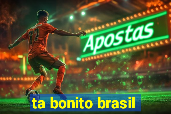 ta bonito brasil